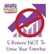 5 Reasons NOT to Grow your Franchise-01